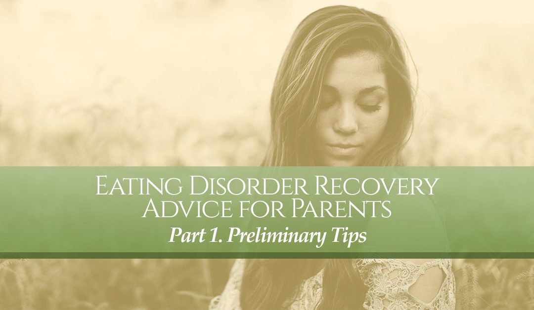Eating Disorder Recovery Advice for Parents - Part 1. Preliminary Tips